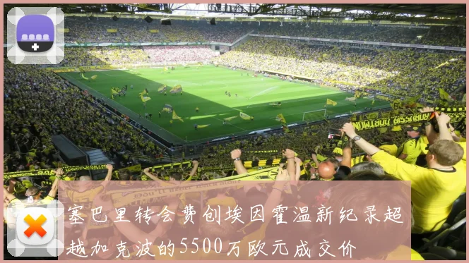 塞巴里转会费创埃因霍温新纪录超越加克波的5500万欧元成交价