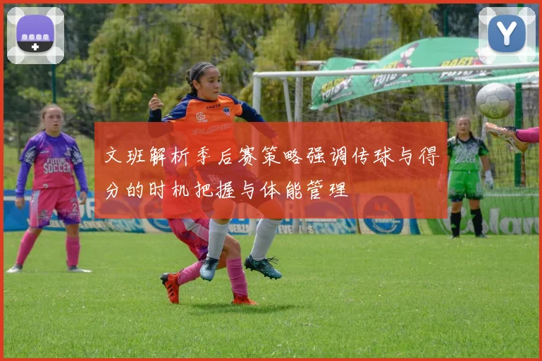 文班解析季后赛策略强调传球与得分的时机把握与体能管理