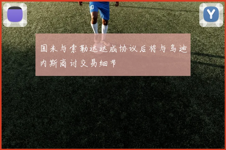 国米与索勒达达成协议后将与乌迪内斯商讨交易细节