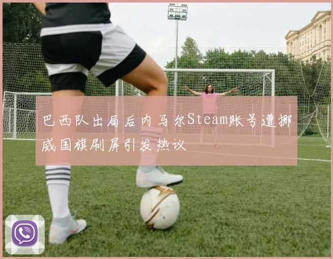巴西队出局后内马尔Steam账号遭挪威国旗刷屏引发热议